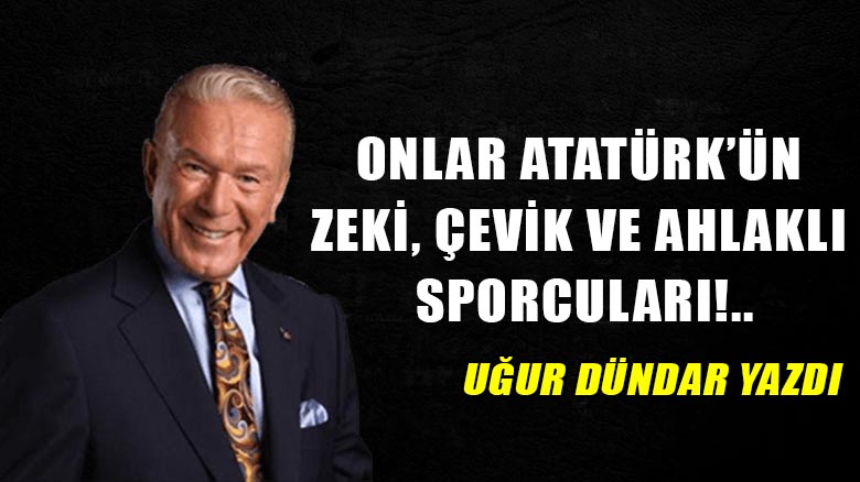 Onlar Atatürk’ün zeki, çevik ve ahlaklı sporcuları!..