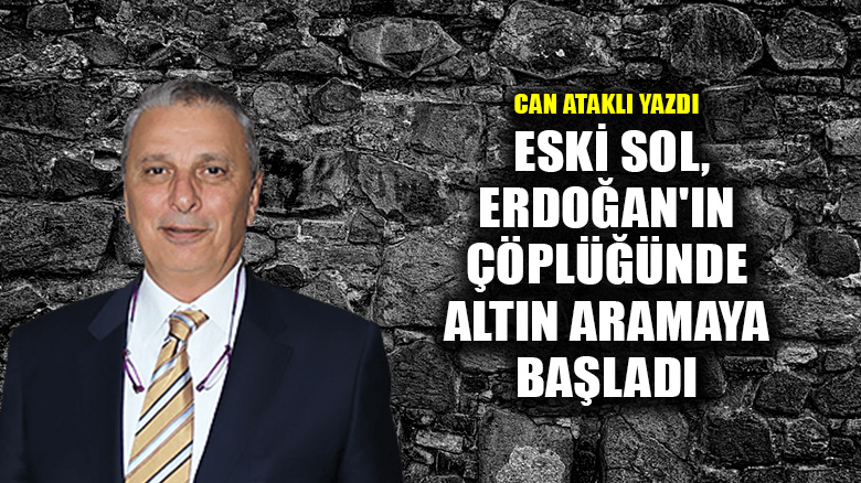 Eski sol, Erdoğan'ın çöplüğünde altın aramaya başladı