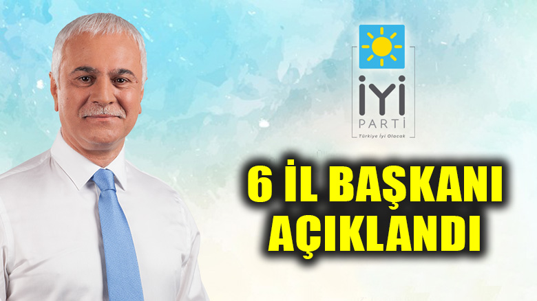 İYİ Parti'de Ankara, İstanbul, İzmir, Kocaeli, Giresun ve Mersin il başkanları belli oldu