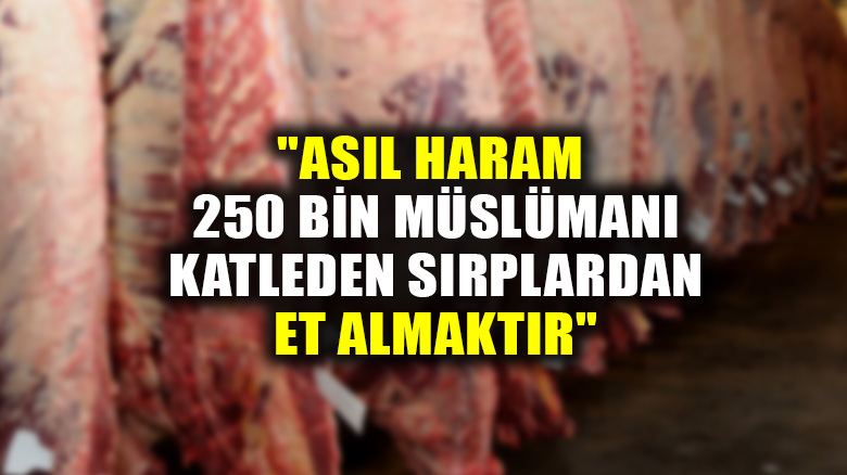CHP'li Bayır: "Asıl Haram 250 bin müslümanı katleden Sırplardan et almaktır"