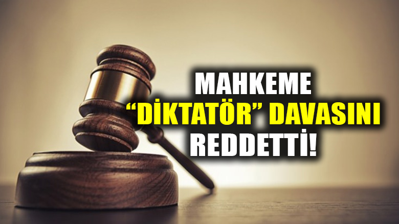 Mahkeme, "Diktatör" ifadesini hakaret kabul etmeyip, davayı düşürdü!