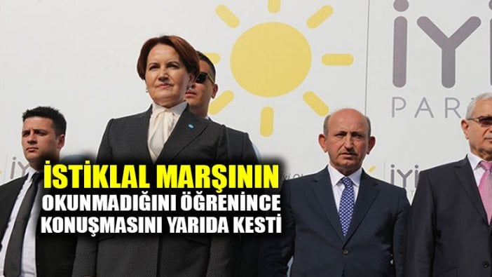 Meral Akşener, İstiklal Marşının okunmadığını öğrenince konuşmasını yarıda kesti