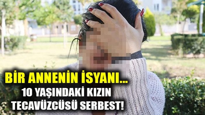 10 yaşındaki çocuğa tecavüz eden sanık serbest bırakıldı!