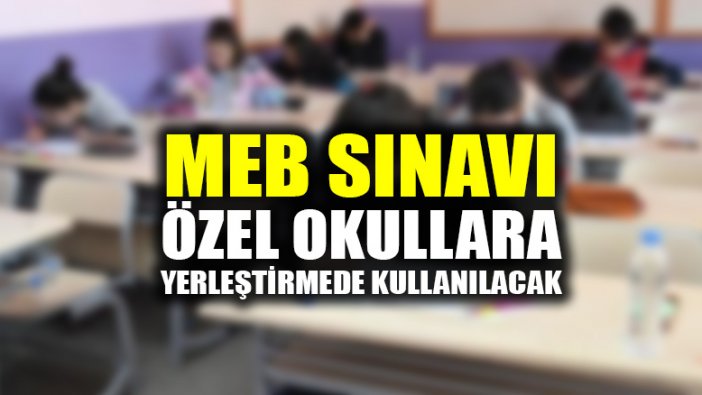 Milli Eğitim Bakanlığının sınavını özel okullar da yerleştirme için kullanabilecek