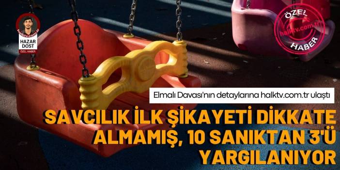 Elmalı Davası'nın detaylarına halktv.com.tr ulaştı: Savcılık ilk şikayeti dikkate almamış, 10 sanıktan 3'ü yargılanıyor