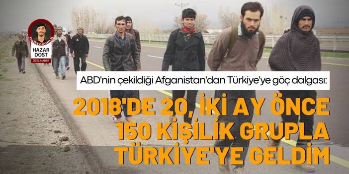 ABD'nin çekildiği Afganistan'dan Türkiye'ye göç dalgası: 2018'de 20, iki ay önce 150 kişilik grupla Türkiye'ye geldim