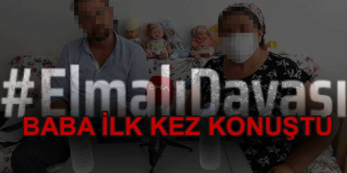 ‘Elmalı Davası’nda baba ilk kez konuştu