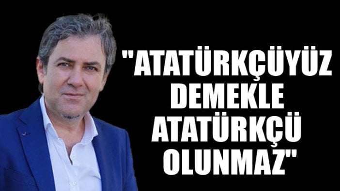 Sinan Meydan: Atatürkçüyüz demekle Atatürkçü olunmaz