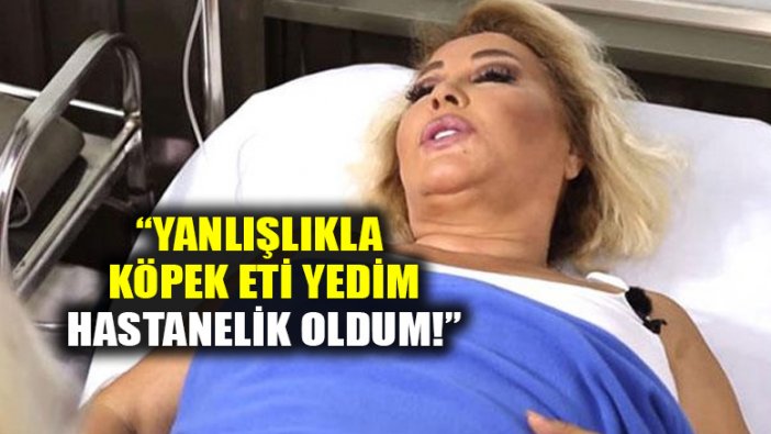 Safiye Soyman: Yanlışlıkla köpek eti yedim, hastanelik oldum