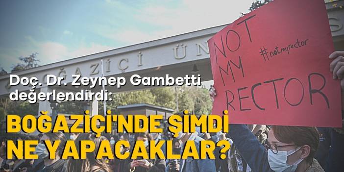 Doç. Dr. Zeynep Gambetti değerlendirdi: Boğaziçi'nde şimdi ne yapacaklar?