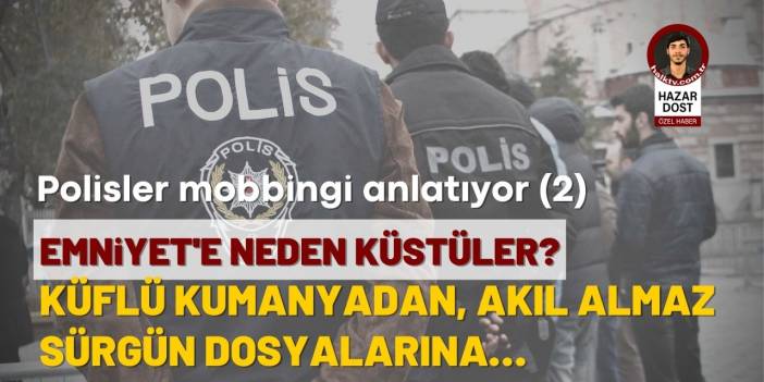 Polisler mobbingi anlatıyor (2): Koltukta oturduğum için soruşturma açıldı, 9 yılımı sürgünde geçirdim