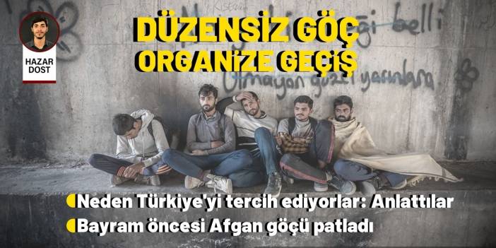 Düzensiz göç organize geçiş: Bayram öncesi Afgan göçü patladı, neden Türkiye'yi tercih ediyorlar?