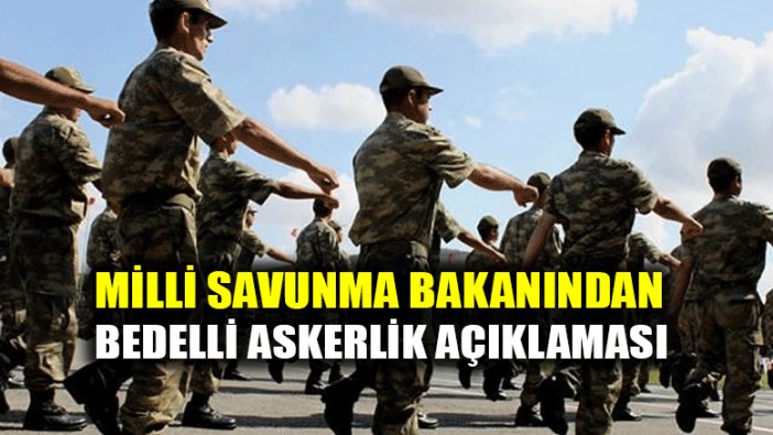 Milli Savunma Bakanından bedelli askerlik açıklaması