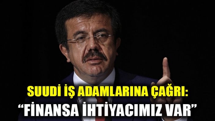 Bakan Zeybekçi Suudi iş adamlarına seslendi: "Finansa ihtiyacımız var"