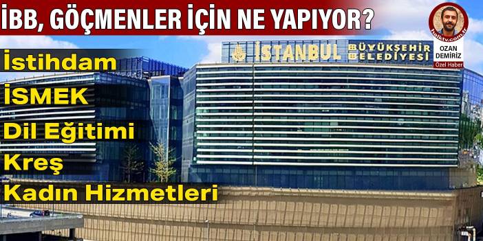 İBB, göçmenler için ne yapıyor?