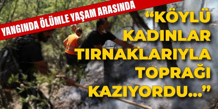 ''Köylü kadınlar tırnaklarıyla toprağı kazıyordu, öldüler diye ağladık"