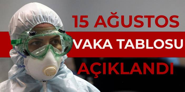 Sağlık Bakanlığı 15 Ağustos vaka tablosunu açıkladı