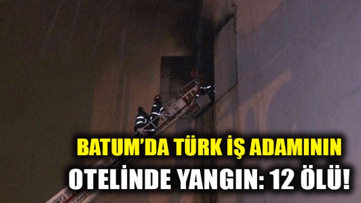 Türk iş adamının Batum'daki otelinde yangın!