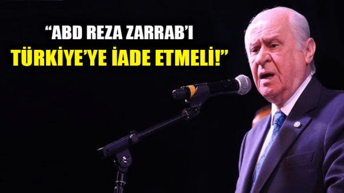 Devlet Bahçeli: Reza Zarrab Türkiye'ye iade edilmeli