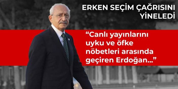 Kılıçdaroğlu, erken seçim çağrısını yineledi