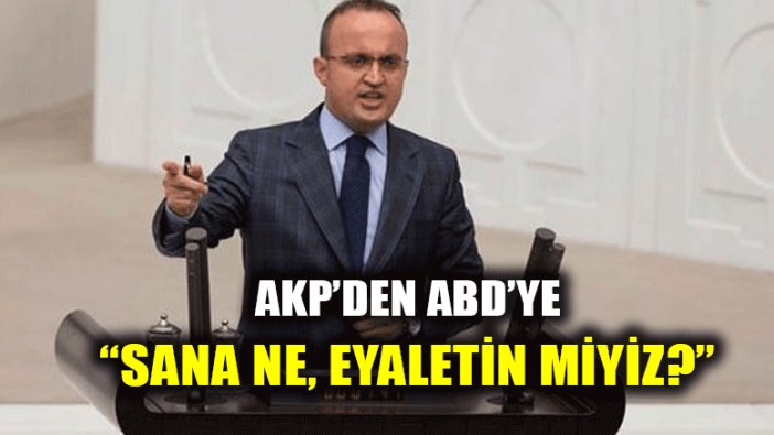 AKP'den ABD'ye: Sana ne, eyaletin miyiz?