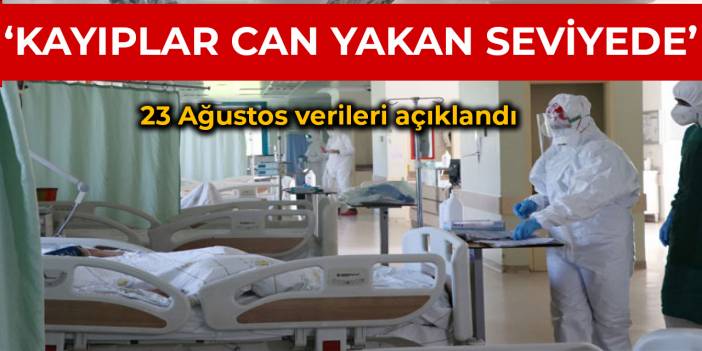 Sağlık Bakanlığı 23 Ağustos koronavirüs tablosunu açıkladı