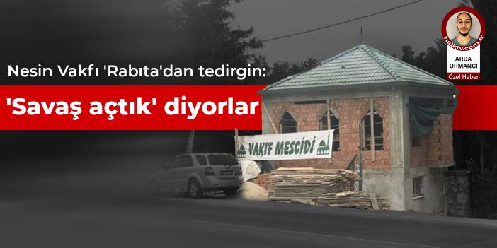 Nesin Vakfı 'Rabıta'dan tedirgin: 'Savaş açtık' diyorlar