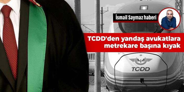 TCDD'den yandaş avukatlara metrekare başına kıyak