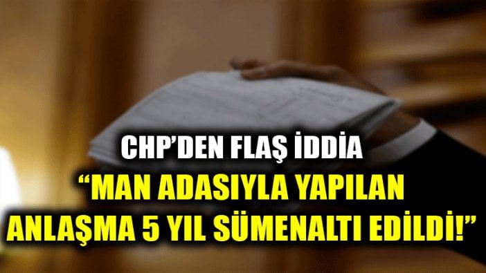 Man Adasıyla imzalanan anlaşma sümenaltı mı edildi?