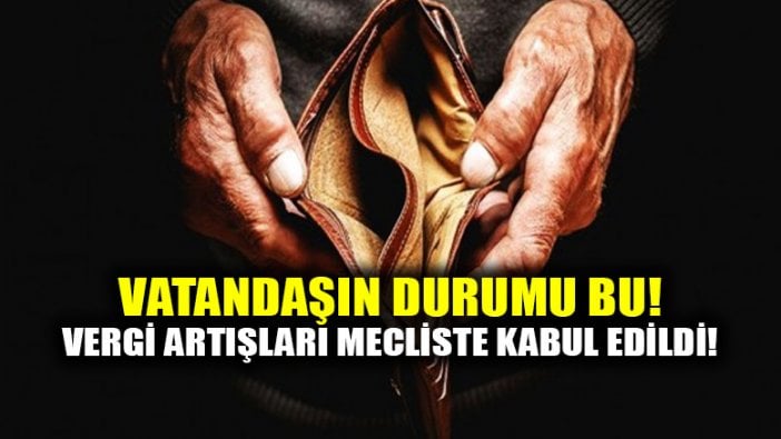 Vergiler artıyor; torba yasa Mecliste kabul edildi!