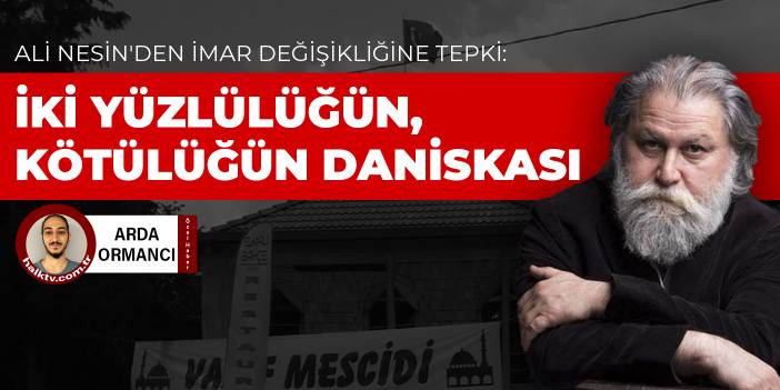 Ali Nesin'den imar değişikliğine tepki: İkiyüzlülüğün, kötülüğün daniskası