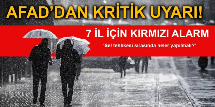 AFAD'dan kritik uyarı! 7 il için kırmızı alarm