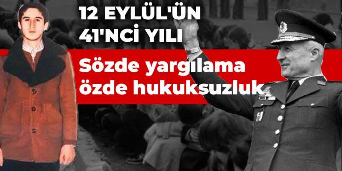 12 Eylül'ün 41'nci yılı: Sözde yargılama özde hukuksuzluk