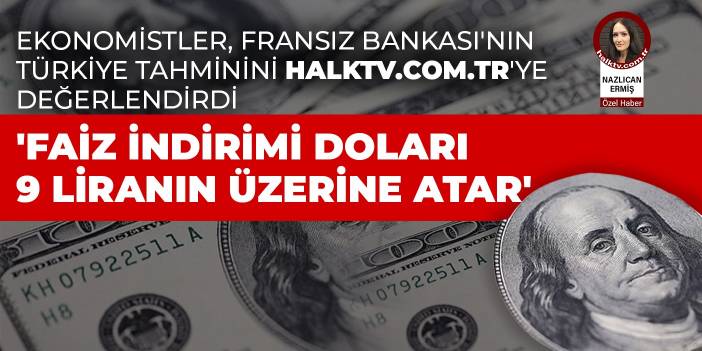 'Faiz indirimi doları 9 liranın üzerine atar'