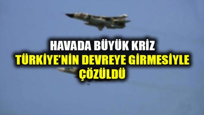 Havada kriz Türkiye'nin devreye girmesiyle çözüldü!