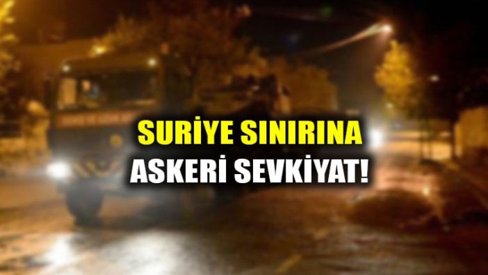 Suriye sınırına askeri sevkiyat!