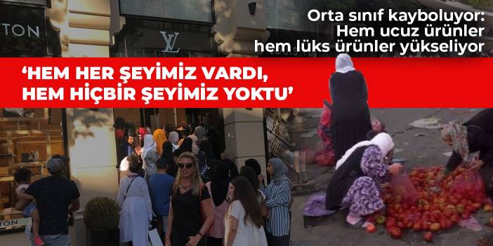 Orta sınıf kayboluyor: Hem ucuz ürünler hem lüks ürünler yükseliyor