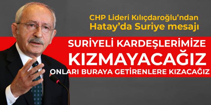 Kılıçdaroğlu’ndan Suriye mesajı