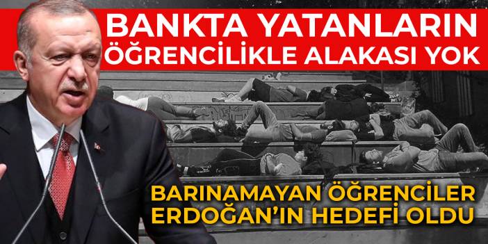 Erdoğan'dan barınamayan öğrencilere tepki