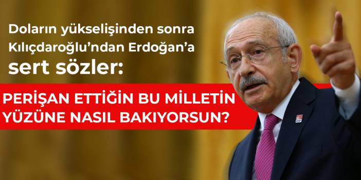 Kılıçdaroğlu: Perişan ettiğin bu milletin yüzüne nasıl bakıyorsun?