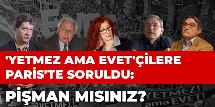 'Yetmez ama evet'çilere Paris'te soruldu: Pişman mısınız?