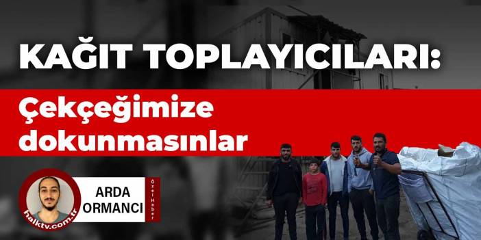 Kağıt toplayıcıları: Çekçeğimize dokunmasınlar