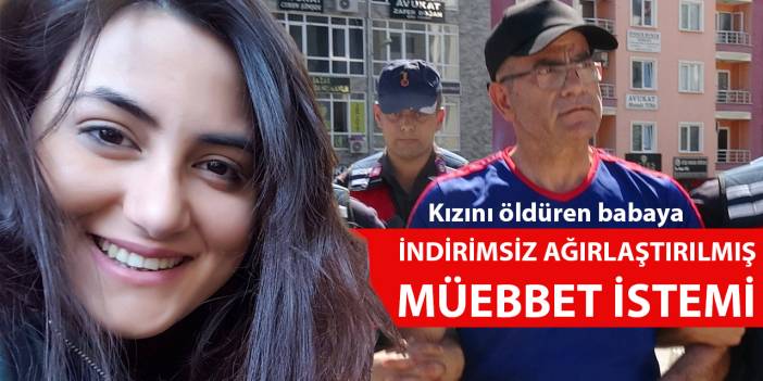 Kızını öldüren babaya, indirimsiz ağırlaştırılmış müebbet istemi