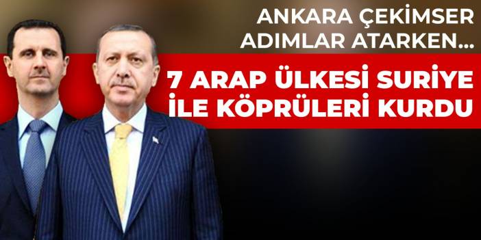 Ankara çekimser adımlar atarken... 7 Arap ülkesi Suriye ile köprüleri kurdu