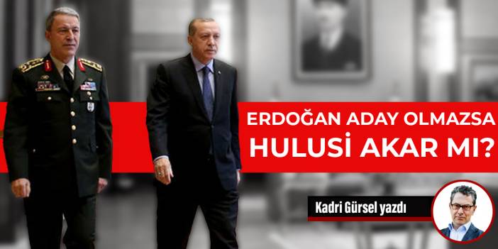 Erdoğan aday olmazsa Hulusi Akar mı?