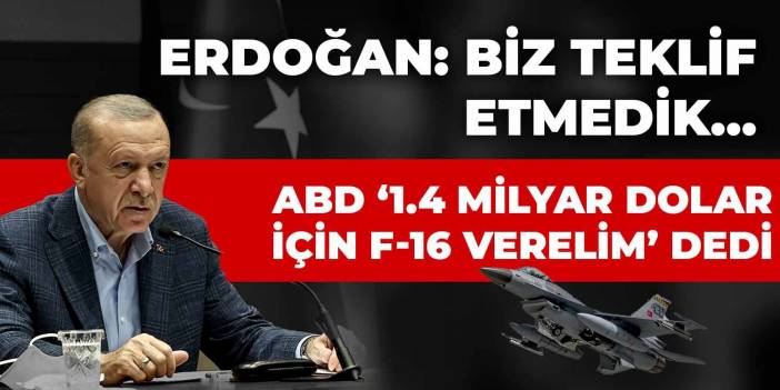 Erdoğan: Biz teklif etmedik… ABD ‘1.4 milyar dolar için F-16 verelim’ dedi