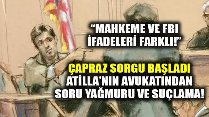 Zarrab çapraz sorguda, Atilla'nın avukatı: Mahkeme ve FBI ifadeleri farklı!