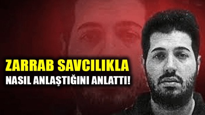 Zarrab'ın savcılıkla nasıl anlaştığı ortaya çıktı!