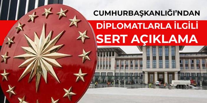 Cumhurbaşkanlığı’ndan diplomatlarla ilgili sert açıklama