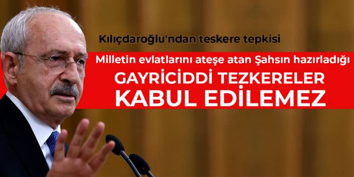 Kılıçdaroğlu'ndan teskere tepkisi